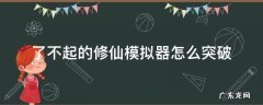 了不起的修仙模拟器怎么突破瓶颈 了不起的修仙模拟器怎么突破