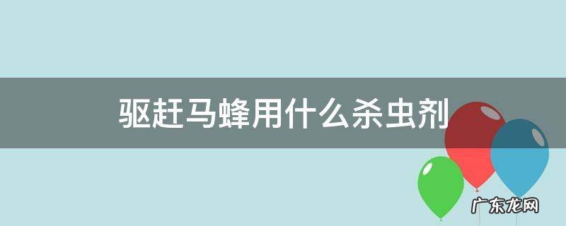 驱赶马蜂用什么杀虫剂 杀虫剂能驱赶马蜂吗