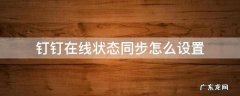 钉钉在线状态同步怎么设置 钉钉在线编辑怎么关闭同步