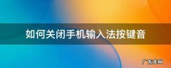 如何关闭手机输入法按键音 取消手机输入法按键音