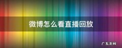 微博怎么看直播回放 微博怎么看直播回放2020