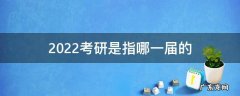 2022年考研是指哪一届的 2022考研是指哪一届的
