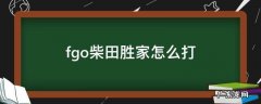 fgo柴田胜家怎么打 fgo柴田胜家怎么打2020