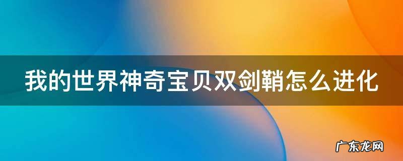 我的世界神奇宝贝双剑鞘怎么进化成坚盾剑怪 我的世界神奇宝贝双剑鞘怎么进化