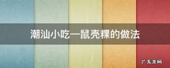 潮汕小吃—鼠壳粿的做法 潮州鼠壳粿做法