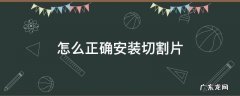 切割片怎么安装正反 怎么正确安装切割片