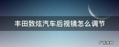 丰田致炫汽车后视镜怎么调节 丰田致炫反光镜怎样调