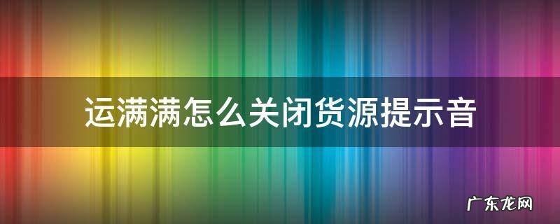 运满满怎么关闭货源提示音 运满满货源语音提示怎么开启