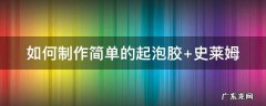 如何制作简单的起泡胶 如何制作简单的起泡胶?