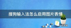 搜狗输入法怎么启用图片表情 搜狗输入图片表情包