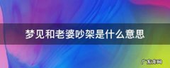 梦见和老婆吵架是什么意思,好不好 梦见和老婆吵架是什么意思