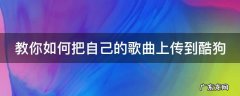 怎么把自己的歌上传到酷狗音乐 教你如何把自己的歌曲上传到酷狗