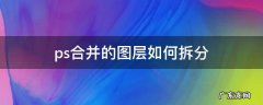 ps合并后的图层怎么分开 ps合并的图层如何拆分