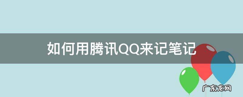 如何用腾讯QQ来记笔记 QQ怎么写笔记