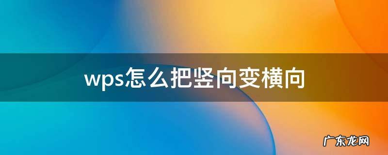 手机wps怎么把竖向变横向 wps怎么把竖向变横向