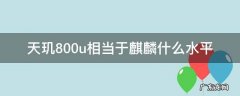 天玑800u相当于麒麟哪个档次 天玑800u相当于麒麟什么水平