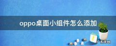 oppo桌面小组件怎么添加图片 oppo桌面小组件怎么添加