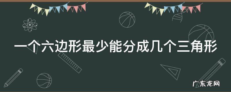 一个六边形最少可以分成几个三角 一个六边形最少能分成几个三角形