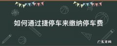 如何通过捷停车来缴纳停车费 捷停车怎么免费停车