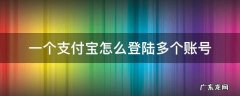 支付宝登录多个账号 一个支付宝怎么登陆多个账号