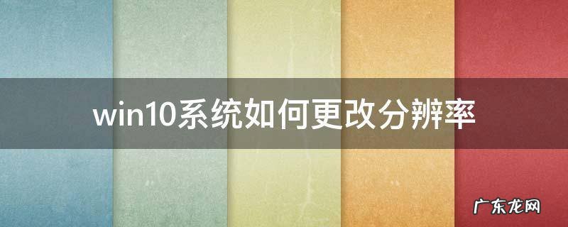 win10系统分辨率怎么改 win10系统如何更改分辨率