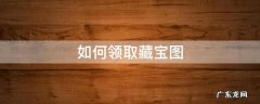 如何领取藏宝图 高级藏宝图在哪里领取