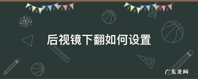 后视镜下翻如何设置 奔驰glc300倒车后视镜下翻如何设置