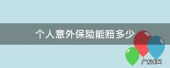 人身意外险一般赔多少 个人意外保险能赔多少