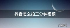 抖音怎么拍三分钟视频 抖音三分钟的视频怎么拍