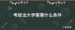 政法大学报考条件是什么 考政法大学需要什么条件