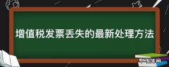 增值税发票丢失的最新处理方法 增值税发票丢失有什么后果