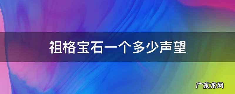 祖格宝石一个多少声望 怀旧服祖格宝石一个多少声望