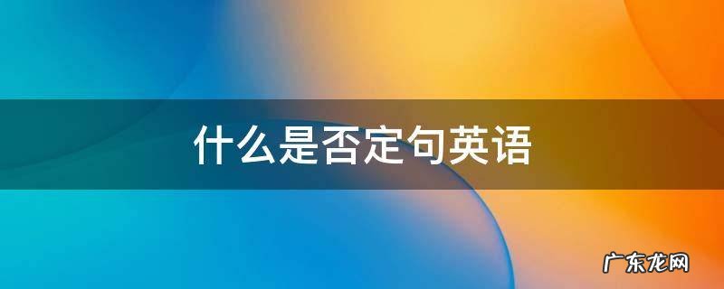 什么叫否定句英语 什么是否定句英语