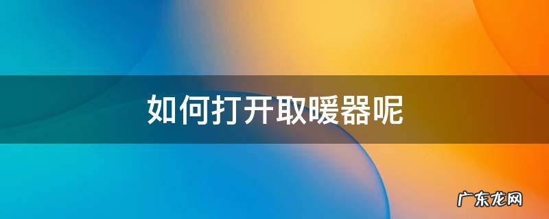 如何打开取暖器呢 空调取暖怎么打开