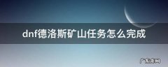 dnf德洛斯的矿山任务在哪里做 dnf德洛斯矿山任务怎么完成