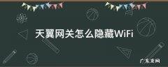 天翼网关怎么隐藏WiFi 天翼网关怎么隐藏wifi手机