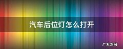 后位灯在哪开 汽车后位灯怎么打开