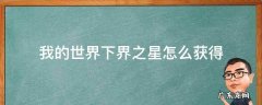 我的世界下界之星在哪里获得 我的世界下界之星怎么获得