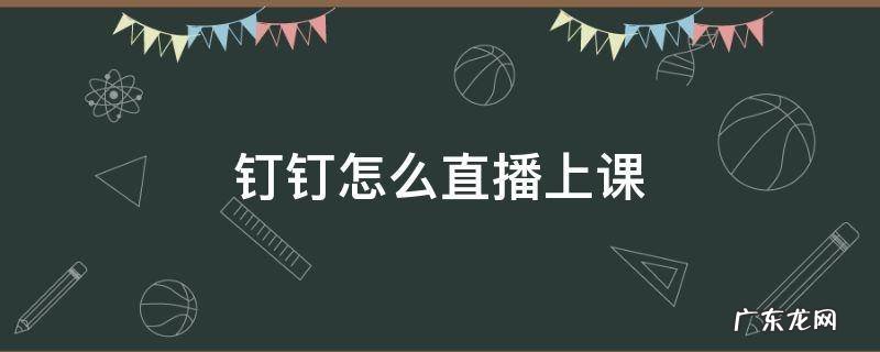 手机钉钉怎么直播上课 钉钉怎么直播上课
