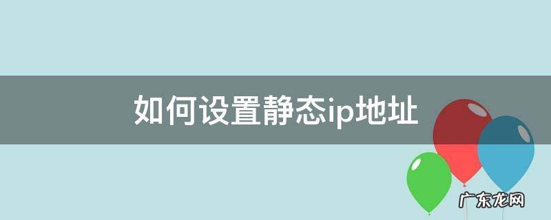 路由器如何设置静态ip地址 如何设置静态ip地址