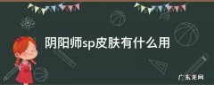 阴阳师sp皮肤有什么用 阴阳师sp皮肤是什么意思