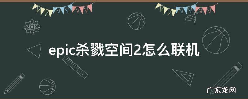 epic杀戮空间2匹配不到服务器 epic杀戮空间2怎么联机