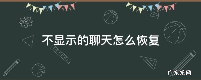 不显示的聊天怎么恢复 怎么把不显示聊天恢复