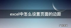 excel里面页边距怎么设置 excel中怎么设置页面的边距