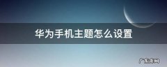华为手机主题怎么设置 华为手机主题怎么设置小组件