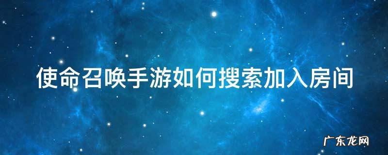 使命召唤手游如何搜索加入房间的好友 使命召唤手游如何搜索加入房间