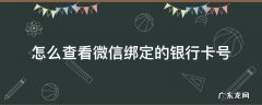 怎么查看微信绑定的银行卡号全号 怎么查看微信绑定的银行卡号