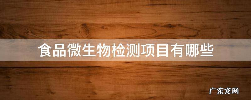 食品微生物检测项目有哪些 微生物的检测项目有哪些