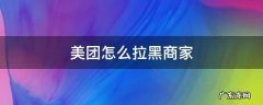 美团怎么拉黑商家 怎样拉黑美团商家