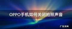 OPPO如何关闭拍照声音 OPPO手机如何关闭拍照声音